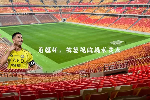 角旗杆：被忽视的战术支点