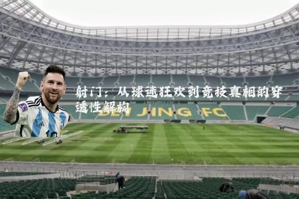 射门:从球迷狂欢到竞技真相的穿透性解构