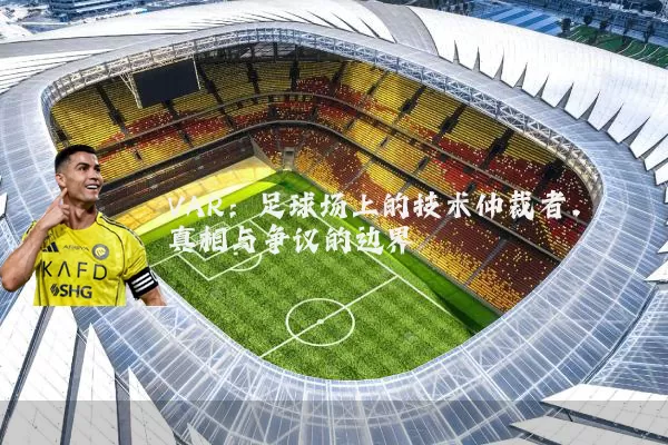 VAR:足球场上的技术仲裁者,真相与争议的边界