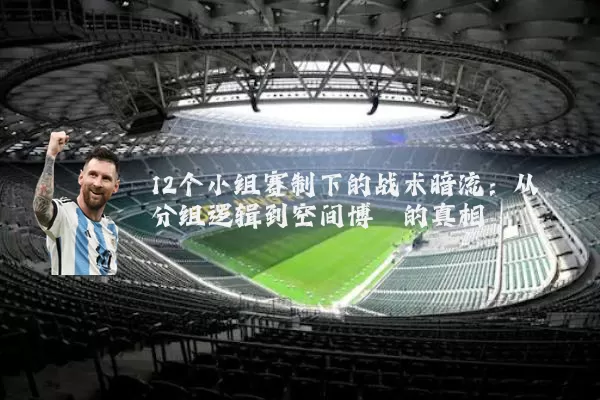 12个小组赛制下的战术暗流：从分组逻辑到空间博弈的真相